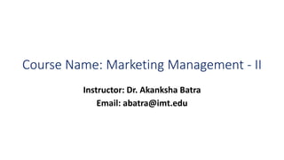 Course Name: Marketing Management - II
Instructor: Dr. Akanksha Batra
Email: abatra@imt.edu
 
