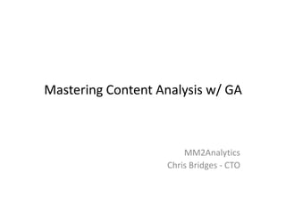 Mastering Content Analysis w/ GA



                       MM2Analytics
                   Chris Bridges - CTO
 