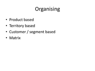 Organising
•   Product based
•   Territory based
•   Customer / segment based
•   Matrix
 