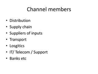 Channel members
•   Distribution
•   Supply chain
•   Suppliers of inputs
•   Transport
•   Losgitics
•   IT/ Telecom / Support
•   Banks etc
 