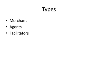 Types
• Merchant
• Agents
• Facilitators
 