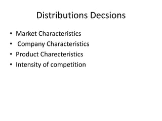 Distributions Decsions
•   Market Characteristics
•    Company Characteristics
•   Product Charecteristics
•   Intensity of competition
 