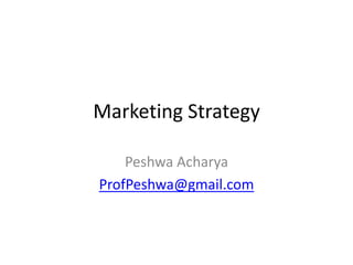 Marketing Strategy

    Peshwa Acharya
ProfPeshwa@gmail.com
 