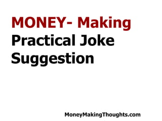 MONEY- Making  Practical Joke Suggestion 