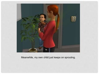 Meanwhile, my own child just keeps on sprouting.
 