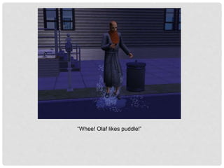 “Whee! Olaf likes puddle!”
 
