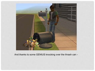 And thanks to some GENIUS knocking over the thrash can -
 