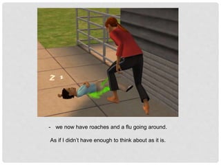 - we now have roaches and a flu going around.
As if I didn’t have enough to think about as it is.
 