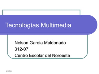 Tecnologías Multimedia Nelson García Maldonado 312-07 Centro Escolar del Noroeste 