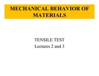 MECHANICAL BEHAVIOR OF
MATERIALS
TENSILE TEST
Lectures 2 and 3
 