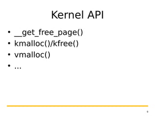 9
Kernel API
• __get_free_page()
• kmalloc()/kfree()
• vmalloc()
• ...
 