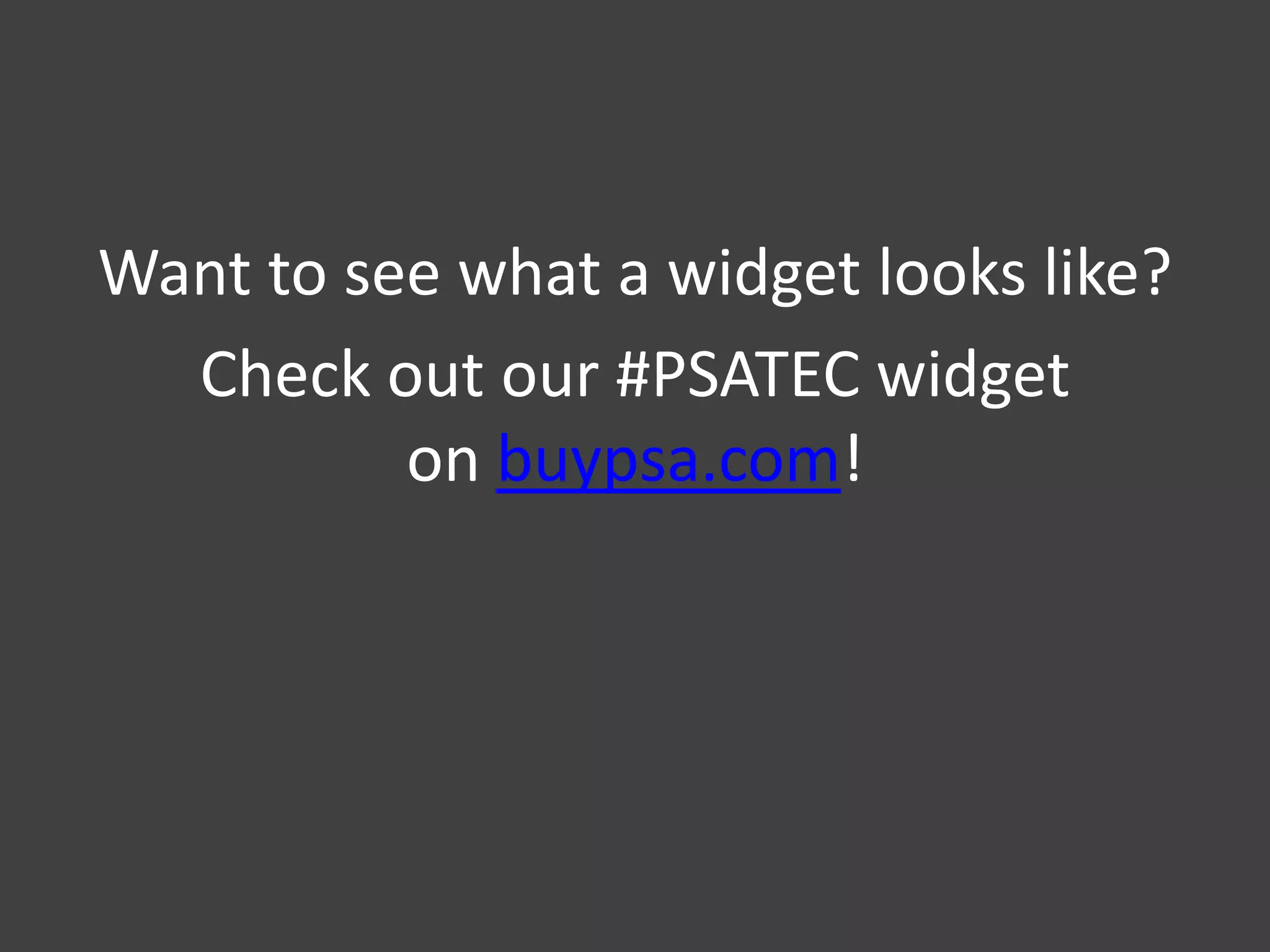 Want to see what a widget looks like?
  Check out our #PSATEC widget
          on buypsa.com!
 