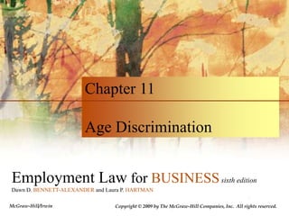 Chapter 11 Age Discrimination                 Employment Law for BUSINESSsixth edition Dawn D. BENNETT-ALEXANDER and Laura P. HARTMAN McGraw-Hill/Irwin Copyright © 2009 by The McGraw-Hill Companies, Inc.  All rights reserved.  