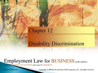 Chapter 12 Disability Discrimination        Employment Law for BUSINESSsixth edition Dawn D. BENNETT-ALEXANDER and Laura P. HARTMAN McGraw-Hill/Irwin Copyright © 2009 by The McGraw-Hill Companies, Inc.  All rights reserved.  
