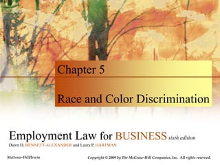 Chapter 5 Race and Color Discrimination Employment Law for BUSINESSsixth edition Dawn D. BENNETT-ALEXANDER and Laura P. HARTMAN McGraw-Hill/Irwin Copyright © 2009 by The McGraw-Hill Companies, Inc.  All rights reserved.  