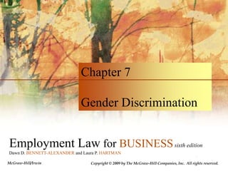 Chapter 7 Gender Discrimination Employment Law for BUSINESSsixth edition Dawn D. BENNETT-ALEXANDER and Laura P. HARTMAN McGraw-Hill/Irwin Copyright © 2009 by The McGraw-Hill Companies, Inc.  All rights reserved.  
