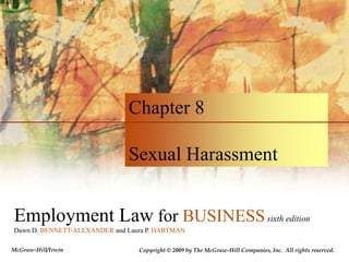 Chapter 8 Sexual Harassment Employment Law for BUSINESSsixth edition Dawn D. BENNETT-ALEXANDER and Laura P. HARTMAN McGraw-Hill/Irwin Copyright © 2009 by The McGraw-Hill Companies, Inc.  All rights reserved.  