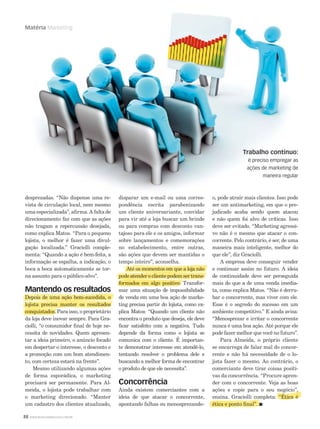 Matéria Marketing

Trabalho contínuo:
é preciso empregar as
ações de marketing de
maneira regular

desprezadas. “Não dispense uma revista de circulação local, nem mesmo
uma especializada”, aﬁrma. A falta de
direcionamento faz com que as ações
não tragam a repercussão desejada,
como explica Matos. “Para o pequeno
lojista, o melhor é fazer uma divulgação localizada.” Graciolli complementa: “Quando a ação é bem-feita, a
informação se espalha, a indicação, o
boca a boca automaticamente se torna assunto para o público-alvo”.

Mantendo os resultados

Depo s
Depois de uma ação bem-sucedida, o
p
um açã bem- ce ida,
ão m
d ,
loj
loji t p ecis m nte os es ltad s
lojista precisa manter os resultados
jist
eci
ados
c nquistados.
conquistados. Para isso, o proprietário
nqui tados
uist
s
da loja deve inovar sempre. Para Graciolli, “o consumidor ﬁnal de hoje necessita de novidades. Quem apresentar a ideia primeiro, o anúncio focado
em despertar o interesse, o desconto e
a promoção com um bom atendimento, com certeza estará na frente”.
Mesmo utilizando algumas ações
de forma esporádica, o marketing
precisará ser permanente. Para Almeida, o lojista pode trabalhar com
o marketing direcionado. “Manter
um cadastro dos clientes atualizado,
88 WWW.MUSICAEMERCADO.COM.BR

disparar um e-mail ou uma correspondência escrita parabenizando
um cliente aniversariante, convidar
para vir até a loja buscar um brinde
ou para compras com desconto vantajoso para ele e os amigos, informar
sobre lançamentos e comemorações
no estabelecimento, entre outras,
são ações que devem ser mantidas o
tempo inteiro”, aconselha.
A o omentos
Até os momentos em que a loja não
m n
que oja ã
j
pode ate d
pode atender o cliente podem ser transode
lien
ente odem
r s
formados
formados em algo positivo. Transform d
algo o itivo.
v
mar uma situação de impossibilidade
de venda em uma boa ação de marketing precisa partir do lojista, como exx
plica Matos: “Quando um cliente não
encontra o produto que deseja, ele deve
ﬁcar satisfeito com a negativa. Tudo
depende da forma como o lojista se
comunica com o cliente. É importante demonstrar interesse em atendê-lo,
tentando resolver o problema dele e
buscando a melhor forma de encontrar
o produto de que ele necessita”.

Concorrência

Ainda existem comerciantes com a
ideia de que atacar o concorrente,
apontando falhas ou menosprezando-

o, pode atrair mais clientes. Isso pode
ser um antimarketing, em que o prejudicado acaba sendo quem atacou
e não quem foi alvo de críticas. Isso
deve ser evitado. “Marketing agressivo não é o mesmo que atacar o concorrente. Pelo contrário, é ser, de uma
maneira mais inteligente, melhor do
que ele”, diz Graciolli.
A empresa deve conseguir vender
e continuar assim no futuro. A ideia
de continuidade deve ser perseguida
mais do que a de uma venda imediata, como explica Matos. “Não é derrubar o concorrente, mas viver com ele.
Esse é o segredo do sucesso em um
ambiente competitivo.” E ainda avisa:
“Menosprezar e irritar o concorrente
nunca é uma boa ação. Até porque ele
pode fazer melhor que você no futuro”.
Para Almeida, o próprio cliente
se encarrega de falar mal do concorrente e não há necessidade de o lojista fazer o mesmo. Ao contrário, o
comerciante deve tirar coisas positivas da concorrência. “Procure aprender com o concorrente. Veja as boas
ações e copie para o seu negócio”,
negócio ,
ensina. Graciolli completa: “Ética é
“Ética
a
éti
ética e ponto ﬁnal”.
tic
ponto ﬁnal”
”.

 