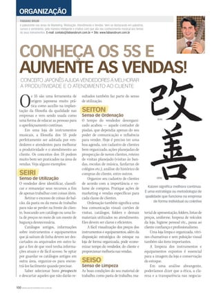 100 WWW.MUSICAEMERCADO.COM.BR
CONHEÇA OS 5S E
AUMENTE AS VENDAS!
é palestrante nas áreas de Marketing, Motivação, Atendimento e Vendas. Vem se destacando em palestras,
cursos e seminários, pela maneira inteligente e criativa com que alia seu conhecimento musical aos temas
de seus treinamentos. E-mail: contato@fabianobrum.com.br • Site: www.fabianobrum.com.br
FABIANO BRUMFABIANO BRUM
ORGANIZAÇÃO
CONCEITO JAPONÊS AJUDA VENDEDORES A MELHORAR
A PRODUTIVIDADE E O ATENDIMENTO AO CLIENTE
Os 5S são uma ferramenta de
origem japonesa muito prá-
tica como auxílio na implan-
tação da filosofia da qualidade nas
empresas e vem sendo usada como
uma forma de educar as pessoas para
o aperfeiçoamento contínuo.
Em uma loja de instrumentos
musicais, a filosofia dos 5S pode
perfeitamente ser adotada por ven-
dedores e atendentes para melhorar
a produtividade e o atendimento ao
cliente. Os conceitos dos 5S podem
muito bem ser praticados na área de
vendas. Veja alguns exemplos:
SEIRI
Senso de UtilizaçãoSenso de Utilização
O vendedor deve identificar, classifi-
car e remanejar seus recursos a fim
de apenas trabalhar com coisas úteis.
Retirar o excesso de coisas do bal-
cão, da pasta ou da mesa de trabalho
para não se perder na frente do clien-
te, buscando um catálogo ou uma lis-
ta de preços no meio de um monte de
bagunça desnecessária.
Catálogos antigos, informações
sobre instrumentos e equipamentos
que já saíram de linha devem ser des-
cartados ou arquivados em outro lu-
gar a fim de que você tenha informa-
ções atuais e de fácil acesso. Se optar
por guardar os catálogos antigos em
outra área, organize-os para encon-
trá-los facilmente quando precisar.
Saber selecionar bons prospects
e descartar aqueles que não darão re-
Kaizen signiﬁca melhora contínua.
É uma estratégia ou metodologia de
qualidade que funciona na empresa
de forma individual ou coletiva
sultados também faz parte do senso
de utilização.
SEITON
Senso de OrdenaçãoSenso de Ordenação
O tempo do vendedor desorgani-
zado acabou — aquele contador de
piadas, que dependia apenas do seu
poder de comunicação e influência
para vender. Hoje é preciso ter uma
boa agenda, um cadastro de clientes
bem organizado, ações planejadas de
prospecção de novos clientes, roteiro
de visitas planejado (visitas às ban-
das, escolas de música, fanfarras de
colégios etc.), análise do histórico de
compras do cliente, entre outros.
Organize seu cadastro de clientes
de acordo com a importância e vo-
lume de compras. Pratique ações de
marketing e vendas específicas para
cada classe de clientes.
Ordenação também significa uma
boa comunicação visual: cartões de
visitas, catálogos, folders e demais
materiais utilizados no atendimento.
Eles devem ser claros e eficientes.
A fácil visualização dos preços dos
instrumentos e equipamentos, além da
disposição estratégica do estoque na
loja de forma organizada, pode econo-
mizar tempo do vendedor, do cliente e
proporcionarmelhorianasvendas.
SEISO
Senso de LimpezaSenso de Limpeza
As boas condições do seu material de
trabalho, como pasta de trabalho, ma-
terialdeapresentação,folders,listasde
preços, uniforme, limpeza de veículos
da loja, higiene pessoal etc., passa ao
cliente confiança e profissionalismo.
Uma loja limpa e organizada, vitri-
nes chamativas e sem poluição visual
também são itens importantes.
A limpeza dos instrumentos e
equipamentos expostos é essencial
para a imagem da loja e conservação
do estoque.
Em uma análise abrangente,
poderíamos dizer que a ética, a cla-
reza e a transparência nas negocia-
mm44_fabianobrum.indd 100 09/09/2009 02:32:07
 