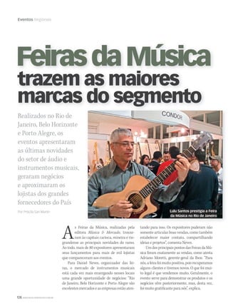 128 WWW.MUSICAEMERCADO.COM.BR
Eventos Regionais
Realizados no Rio de
Janeiro, Belo Horizonte
e Porto Alegre, os
eventos apresentaram
as últimas novidades
do setor de áudio e
instrumentos musicais,
geraram negócios
e aproximaram os
lojistas dos grandes
fornecedores do País
Por Priscila San Martin
FeirasdaMúsica
trazem as maiores
marcas do segmento
As Feiras da Música, realizadas pela
editora Música  Mercado, trouxe-
ram às capitais carioca, mineira e rio-
grandense as principais novidades do ramo.
Ao todo, mais de 80 expositores apresentaram
seus lançamentos para mais de mil lojistas
que compareceram aos eventos.
Para Daniel Neves, organizador das fei-
ras, o mercado de instrumentos musicais
está cada vez mais enxergando nesses locais
uma grande oportunidade de negócios: “Rio
de Janeiro, Belo Horizonte e Porto Alegre são
excelentes mercados e as empresas estão aten-
tando para isso. Os expositores puderam não
somente articular boas vendas, como também
estabelecer maior contato, compartilhando
ideias e projetos”, comenta Neves.
UmdosprincipaispontosdasFeirasdaMú-
sica foram exatamente as vendas, como atesta
Adriano Moretti, gerente-geral da Ibox: “Para
nós, a feira foi muito positiva, pois recuperamos
alguns clientes e tivemos novos. O que foi mui-
to legal é que vendemos muito. Geralmente, o
evento serve para demonstrar os produtos e os
negócios vêm posteriormente, mas, desta vez,
foi muito gratificante para nós”, explica.
Lulu Santos prestigia a Feira
da Música no Rio de Janeiro
mm44_feiras.indd 128 09/09/2009 02:44:26
 
