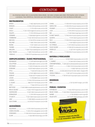 136 WWW.MUSICAEMERCADO.COM.BR
CONTATOS
INSTRUMENTOS
BENDS...........................................11 4822-3003 • bends.com.br • XX
BENSON ................................... 51 3554-3139 • proshows.com.br • XX
CASIO .............................................11 3115-0355 • casio.com.br • XX
EAGLE ..........................11 2931-9130 • eagleinstrumentos.com.br • XX
EQUIPO ........................................ 11 2199-2999 • equipo.com.br • XX
GIANNINI ....................................11 4028-8400 • giannini.com.br • XX
HAMMOND ............................ 11 5535-1872 • hammond.com.br • XX
MICHAEL ................................... 31 2102-9270 • michael.com.br • XX
ROLAND ...................................... 11 3087-7700 • roland.com.br • XX
ROZINI .......................................... 11 3931-3648 • rozini.com.br • XX
TAGIMA ...................................... 11 2915-8900 • tagima.com.br • XX
WALDEN ........................... 11 3081-5756 • waldenguitars.com.br • XX
WOLF MUSIC .......................... 11 3081-5756 • wolfmusic.com.br • XX
YAMAHA ........................ 11 3704-1377 • yamahamusical.com.br • XX
AMPLIFICADORES / ÁUDIO PROFISSIONAL
BEHRINGER ................................. 11 2199-2999 • behringer.com • XX
CICLOTRON ............................. 14 3604-6000 • ciclotron.com.br • XX
DECOMAC................................. 11 3333-3174 •decomac.com.br • XX
DOBSOM................................... 18 3279-9600 • dobsom.com.br • XX
ETELJ .............................................. 17 3624-4415 • etelj.com.br • XX
FRAHM ......................................... 47 3531-8800 • frahm.com.br • XX
ISABEAT .................................... 14 3646-3077 • isabeat.com.br • XX
LESON .......................................... 11 2198-0488 • leson.com.br • XX
LEXSEN ................................... 51 3554-3139 • proshows.com.br • XX
LL AUDIO .................................. 0800-014-19-18 • llaudio.com.br • XX
LYCO ............................................... 11 3666-5574 • lyco.com.br • XX
METEORO ............11 2443-0088 • amplificadoresmeteoro.com.br • XX
MOUG SOUND ......................11 2636-1118 • mougsound.com.br • XX
OVERSOUND ......................... 12 3637-3302 • oversound.com.br • XX
SENNHEISER ............................... 11 2199-2999 • equipo.com.br • XX
STUDIO R ............................ 11 5031-3600 • www.studior.com.br • XX
UNIC ........................................11 3985-8008 • unicaudio.com.br • XX
VOX STORM ..............................43 3178-4271 • voxstorm.com.br • XX
ACESSÓRIOS
AQUARIAN ........................... 11 3797-0100 • musicalizzo.com.br • XX
CABOS GOLDEN ................ 11 3335-6110 • cabosgolden.com.br • XX
D’ADDARIO......................11 3158-3105 • musical-express.com.br • XX
ELIXIR ........................................11 5502-7800 • elixirstrings.com • XX
EVANS ............................11 3158-3105 • musical-express.com.br • XX
GIBRALTAR .....................11 3158-3105 • musical-express.com.br • XX
HOHNER ................................ 11 3797-0100 • musicaizzo.com.br • XX
LACE ...................................... 11 2199-2999 • musicaizzo.com.br • XX
NIG ........................................... 11 4441-8366 • nigstrings.com.br • XX
PLANET WAVES ............. 11 3158-3105 • musical-express.com.br • XX
QUANTA ..................................... 19 3741-4646 • quanta.com.br • XX
RICO ...............................11 3158-3105 • musical-express.com.br • XX
ROUXINOL ..................................11 4441-8366 • rouxinol.com.br • XX
SG STRINGS ...........................11 3797-0100 • musicalizzo.com.br • XX
SOLID SOUND ....................... 41 3596-2521 • solidsound.com.br • XX
SPARFLEX .................................. 11 2521-4141 • sparflex.com.br • XX
UNO ................................11 3158-3105 • musical-express.com.br • XX
BATERIA E PERCUSSÃO
ALBA ................................ 44 3029-9808 • baquetasalba.com.br • XX
C. IBAÑEZ ...................................51 3364-5422 • cibanez.com.br • XX
CONTEMPORÂNEA .. 11 3399-6022 • contemporaneamusical.com.br • XX
KREST ..................................11 2063-1316 • krestcymbals.com.br • XX
LUEN ................................................ 11 4448-1160 • luen.com.br • XX
MEINL .................43 3324-4405 (Prime) • 92 3234-1588 (C. Borges) • XX
ORION CYMBALS............... 11 3871-6277 • orioncymbals.com.br • XX
TYCOON ..................+1 909 393 5555 • tycoonpercussion.com.br • XX
DIVERSOS
EMG .............................................+1 707 525 9941 • emginc.com • XX
FEIRAS / EVENTOS
EXPOMUSIC .......................... 11 2226-3100 • expomusic.com.br • XX
MUSIC CHINA .......... 11 5403-9500 • messefrankfurtfeiras.com.br • XX
NAMM ...........................................+1 760 438 8001 • namm.org • XX
PALM EXPO ..........................+86 10 6409 7408 • palmexpo.com • XX
As empresas abaixo são os anunciantes desta edição. Use estes contatos para obter informações sobre compras
e produtos. Para referência, mencione que você obteve a informação por meio da Música  Mercado.
Próxima etapa em Recife
7 e 8 de novembro. NÃO PERCA!
7 e 8 de novembro. NÃO PERCA!
mm44_contatos.indd 136 09/09/2009 02:58:41
 