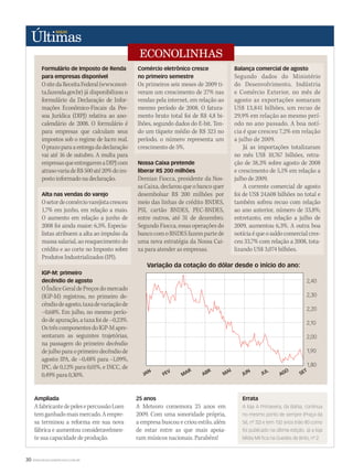 30 WWW.MUSICAEMERCADO.COM.BR
ECONOLINHAS
Balança comercial de agosto
Segundo dados do Ministério
do Desenvolvimento, Indústria
e Comércio Exterior, no mês de
agosto as exportações somaram
US$ 13,841 bilhões, um recuo de
29,9% em relação ao mesmo perí-
odo no ano passado. A boa notí-
cia é que cresceu 7,2% em relação
a julho de 2009.
Já as importações totalizaram
no mês US$ 10,767 bilhões, retra-
ção de 38,3% sobre agosto de 2008
e crescimento de 5,1% em relação a
julho de 2009.
A corrente comercial de agosto
foi de US$ 24,608 bilhões no total e
também sofreu recuo com relação
ao ano anterior, número de 33,8%;
entretanto, em relação a julho de
2009, aumentou 6,3%. A outra boa
notíciaéqueosaldocomercialcres-
ceu 33,7% com relação a 2008, tota-
lizando US$ 3,074 bilhões.
Formulário de Imposto de Renda
para empresas disponível
OsitedaReceitaFederal(www.recei-
ta.fazenda.gov.br) já disponibilizou o
formulário da Declaração de Infor-
mações Econômico-Fiscais da Pes-
soa Jurídica (DIPJ) relativa ao ano-
calendário de 2008. O formulário é
para empresas que calculam seus
impostos sob o regime de lucro real.
Oprazoparaaentregadadeclaração
vai até 16 de outubro. A multa para
empresasqueentregaremaDIPJcom
atrasovariadeR$500até20%doim-
postoinformadonadeclaração.
Alta nas vendas do varejo
Osetordecomérciovarejistacresceu
1,7% em junho, em relação a maio.
O aumento em relação a junho de
2008 foi ainda maior: 6,5%. Especia-
listas atribuem a alta ao impulso da
massa salarial, ao reaquecimento do
crédito e ao corte no Imposto sobre
Produtos Industrializados (IPI).
IGP-M: primeiro
decêndio de agosto
OÍndiceGeraldePreçosdomercado
(IGP-M) registrou, no primeiro de-
cêndiodeagosto,taxadevariaçãode
–0,68%. Em julho, no mesmo perío-
dodeapuração,ataxafoide–0,23%.
OstrêscomponentesdoIGP-Mapre-
sentaram as seguintes trajetórias,
na passagem do primeiro decêndio
dejulhoparaoprimeirodecêndiode
agosto: IPA, de –0,48% para –1,09%,
IPC, de 0,12% para 0,01%, e INCC, de
0,49% para 0,30%.
Comércio eletrônico cresce
no primeiro semestre
Os primeiros seis meses de 2009 ti-
veram um crescimento de 27% nas
vendas pela internet, em relação ao
mesmo período de 2008. O fatura-
mento bruto total foi de R$ 4,8 bi-
lhões, segundo dados do E-bit. Ten-
do um tíquete médio de R$ 323 no
período, o número representa um
crescimento de 5%.
Nossa Caixa pretende
liberar R$ 200 milhões
Demian Fiocca, presidente da Nos-
sa Caixa, declarou que o banco quer
desembolsar R$ 200 milhões por
meio das linhas de crédito BNDES,
PSI, cartão BNDES, PEC-BNDES,
entre outros, até 31 de dezembro.
Segundo Fiocca, essas operações do
bancocomoBNDESfazempartede
uma nova estratégia da Nossa Cai-
xa para atender as empresas.
Ampliada
AfabricantedepelesepercussãoLuen
temganhadomaismercado.Aempre-
sa terminou a reforma em sua nova
fábrica e aumentou consideravelmen-
te sua capacidade de produção.
25 anos
A Meteoro comemora 25 anos em
2009. Com uma sonoridade própria,
a empresa buscou e criou estilo, além
de estar entre as que mais apoia-
ram músicos nacionais. Parabéns!
Errata
A loja A Primavera, da Bahia, continua
no mesmo ponto de sempre (Praça da
Sé, nº 32) e tem 132 anos (não 80 como
foi publicado na última edição. Já a loja
Mídia Mil fica na Guedes de Brito, nº 2.
Variação da cotação do dólar desde o início do ano:
ultimas44.indd 30 09/09/2009 01:06:50
 