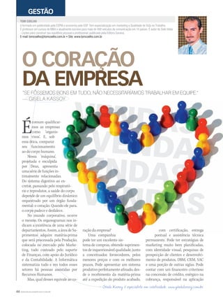 44 WWW.MUSICAEMERCADO.COM.BR
é formado em publicidade pela ESPM e economia pela USP. Tem especialização em marketing e Qualidade de Vida no Trabalho.
É professor em cursos de MBA e atualmente escreve para mais de 400 veículos de comunicação em 14 países. É autor de Sete Vidas
- Lições para construir seu equilíbrio pessoal e proﬁssional, publicado pela Editora Saraiva.
E-mail: tomcoelho@tomcoelho.com.br • Site: www.tomcoelho.com.br
TOM COELHOTOM COELHO
GESTÃO
O CORAÇÃO
DA EMPRESA“SE FÔSSEMOS BONS EM TUDO, NÃO NECESSITARÍAMOS TRABALHAR EM EQUIPE.”
— GISELA KASSOY
com certificação, entrega
pontual e assistência técnicapontual e assistência técnica
permanente. Pode ter estratégias de
marketing muito bem planificadas,
com identidade visual, pesquisas de
prospecção de clientes e desenvolvi-
mento de produtos, DBM, CRM, SAC
e uma porção de outras siglas. Pode
contar com um financeiro criterioso
na concessão de crédito, enérgico na
cobrança, responsável na aplicação
ÉÉcomum qualificar-comum qualificar-
Écomum qualificar-
Émos as empresasmos as empresas
Émos as empresas
ÉÉmos as empresas
Écomo ‘organis-Écomo ‘organis-Émos vivos’. E, sobmos vivos’. E, sob
essa ótica, compararessa ótica, comparar
seu funcionamentoseu funcionamento
ao do corpo humano.ao do corpo humano.
Nossa ‘máquina’,Nossa ‘máquina’,
projetada e esculpidaprojetada e esculpida
por Deus, apresentapor Deus, apresenta
uma série de funções in-uma série de funções in-
timamente relacionadas.timamente relacionadas.
Do sistema digestivo ao ex-Do sistema digestivo ao ex-Do sistema digestivo ao ex-Do sistema digestivo ao ex-
cretor, passando pelo respirató-cretor, passando pelo respirató-cretor, passando pelo respirató-cretor, passando pelo respirató-
rio e reprodutor, a saúde do corporio e reprodutor, a saúde do corporio e reprodutor, a saúde do corporio e reprodutor, a saúde do corpo
depende de um equilíbrio dinâmicodepende de um equilíbrio dinâmicodepende de um equilíbrio dinâmicodepende de um equilíbrio dinâmico
orquestrado por um órgão funda-orquestrado por um órgão funda-orquestrado por um órgão funda-orquestrado por um órgão funda-
mental: o coração. Quando ele para,mental: o coração. Quando ele para,mental: o coração. Quando ele para,mental: o coração. Quando ele para,
o corpo padece e desfalece.o corpo padece e desfalece.o corpo padece e desfalece.o corpo padece e desfalece.
No mundo corporativo, ocorreNo mundo corporativo, ocorreNo mundo corporativo, ocorreNo mundo corporativo, ocorre
o mesmo. Os organogramas nos in-o mesmo. Os organogramas nos in-o mesmo. Os organogramas nos in-o mesmo. Os organogramas nos in-
dicam a existência de uma série dedicam a existência de uma série dedicam a existência de uma série dedicam a existência de uma série de
departamentos. Assim, a área de Su-departamentos. Assim, a área de Su-departamentos. Assim, a área de Su-departamentos. Assim, a área de Su-
primentos adquire matéria-primaprimentos adquire matéria-primaprimentos adquire matéria-primaprimentos adquire matéria-prima
que será processada pela Produção,que será processada pela Produção,
colocada no mercado pelo Marke-colocada no mercado pelo Marke-
ting, tudo custeado pelo suporteting, tudo custeado pelo suporte
de Finanças, com apoio do Jurídicode Finanças, com apoio do Jurídico
e da Contabilidade. A Informáticae da Contabilidade. A Informática
sistematiza tudo e em todos essessistematiza tudo e em todos esses
setores há pessoas assistidas porsetores há pessoas assistidas por
Recursos Humanos.
Mas, qual desses equivale ao co-Mas, qual desses equivale ao co-
ração da empresa?
Uma companhia
pode ter um excelente sis-
tema de compras, obtendo suprimen-
tos de inquestionável qualidade, junto
a conceituados fornecedores, pelos
menores preços e com os melhores
prazos. Pode apresentar um sistema
produtivo perfeitamente afinado, des-
de o recebimento da matéria-prima
até a expedição do produto acabado,
mm44_tomcoelho.indd 44 09/09/2009 01:12:10
 