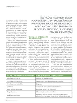 56 WWW.MUSICAEMERCADO.COM.BR
Governança Sucessão
car seu plano em ação. Outras, porém,
tiveram de se adaptar à realidade de
ter perdido seu líder de uma hora para
outra. Foi o caso da Ao Rei dos Violões,
dos irmãos Abel e Samuel Gomes, que,
após a morte de um de seus fundado-
res, justamente na época de abertura
da economia brasileira, precisou fechar
as portas por conta dos conflitos de-
correntes de uma sucessão sem plane-
jamento numa época de grande atribu-
lação no mercado.
A parte mais complicada de uma
empresa familiar é a profissionalização
de certos aspectos, sobretudo aquele
que prevê de forma antecipada, estra-
tegicamente e de maneira planejada,
a sua linha sucessória. Outras empre-
sas do ramo também foram pegas de
surpresa ao perderem sua grande refe-
rência executiva, mas não foram sur-
preendidas administrativamente pelo
afastamento de seu líder. Elas se prepa-
raram para esse momento.
Imagine a reação da equipe ao per-
der um diretor que gerenciava a empre-
sahámaisde22anos,sendo,inclusive,o
responsável por levar para a companhia
mais um modelo de negócio que se tor-
nouumestrondososucessonaindústria
de instrumentos : a Orion Cymbals.
O preparo antecipado
dos envolvidos
Braço da Multialloy Metais e Ligas Es-
peciais, a Orion Cymbals foi criada por
Michel Bex em 1999, que já comandava
a Multialloy desde 1987. A Orion rapi-
damente ganhou destaque no merca-
do brasileiro de pratos para bateria e
se tornou uma exportadora para mais
de 50 países. Em julho deste ano, Mi-
chel Bex faleceu, mas a empresa esta-
va preparada. “Ele era um homem que
acreditava em pessoas e investia nelas
e, assim, inteligentemente, preparou e
estruturou a sua empresa para que ela
superasse todas as crises, inclusive a do
seu afastamento”, conta Pierre Rocha,
gerente de negócios nacionais e inter-
nacionais da Orion Cymbals.
Com o planejamento correto, pas-
sar por uma fase de tamanha turbulên-
cia pode ser bem mais simples do que
se imagina. Na Orion, ainda segundo
Rocha, o planejamento de Michel Bex
permitirá que as metas previstas pela
empresa sejam cumpridas, mesmo
após a nova sucessão. O grupo preten-
de alcançar, neste ano, o faturamento
de R$ 65 milhões, com a direção de seis
executivos “e um corpo gerencial ativo
e competente, liderados pela Miriam
Matile, viúva de Bex. (...) A Orion Cym-
bals continuará como sempre foi, sen-
do uma empresa com foco nos clientes,
desenvolvendo produtos e serviços de
qualidade, investindo no Brasil e parti-
cipando da cultura brasileira”, enfatiza.
O que fazer para se preparar para
momentos como esses? Dolorosos, sim.
Inesperados, sim, mas com certeza
irão acontecer em todas as empresas.
Segundo o artigo “Sucessão e a Sobre-
O que PODE envolver a sucessão familiar O que DEVE envolver a sucessão familiar
Divergências entre sócios Consciência e profissionalismo
Divergências entre herdeiros Planejamento e apoio de consultores, se necessário
Divergências entre pais e filhos Integração
Resistência Clareza sobre as responsabilidades envolvidas
Graves conflitos de interesse Respeito ao talento, à vocação natural
Choque de gerações Administração saudável de conflitos
Despreparo dos herdeiros
Preparação geral dos herdeiros sob vários aspectos: técnico,
administrativo, liderança e conhecimento profundo do mercado
AS AÇÕES RESUMEM-SE NO
PLANEJAMENTO DA SUCESSÃO E NO
PREPARO DE TODOS OS ENVOLVIDOS
PARA A CONCLUSÃO SEGURA DO
PROCESSO: SUCEDIDO, SUCESSOR,
FAMÍLIA E EMPRESA
mm44_Orion.indd 56 09/09/2009 01:45:12
 