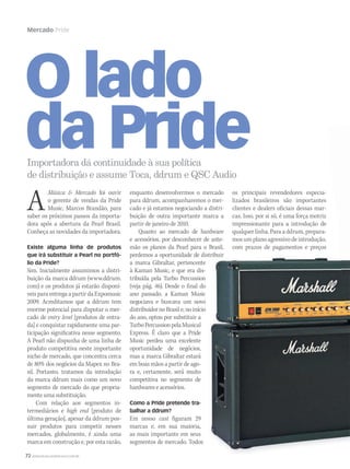 72 WWW.MUSICAEMERCADO.COM.BR
Mercado Pride
Importadora dá continuidade à sua política
de distribuição e assume Toca, ddrum e QSC Audio
O lado
da Pride
AMúsica  Mercado foi ouvir
o gerente de vendas da Pride
Music, Marcos Brandão, para
saber os próximos passos da importa-
dora após a abertura da Pearl Brasil.
Conheça as novidades da importadora.
Existe alguma linha de produtos
que irá substituir a Pearl no portfó-
lio da Pride?
Sim. Inicialmente assumimos a distri-
buição da marca ddrum (www.ddrum.
com) e os produtos já estarão disponí-
veis para entrega a partir da Expomusic
2009. Acreditamos que a ddrum tem
enorme potencial para disputar o mer-
cado de entry level [produtos de entra-
da] e conquistar rapidamente uma par-
ticipação significativa nesse segmento.
A Pearl não dispunha de uma linha de
produto competitiva neste importante
nicho de mercado, que concentra cerca
de 80% dos negócios da Mapex no Bra-
sil. Portanto, tratamos da introdução
da marca ddrum mais como um novo
segmento de mercado do que propria-
mente uma substituição.
Com relação aos segmentos in-
termediários e high end [produto de
última geração], apesar da ddrum pos-
suir produtos para competir nesses
mercados, globalmente, é ainda uma
marca em construção e, por esta razão,
enquanto desenvolvermos o mercado
para ddrum, acompanharemos o mer-
cado e já estamos negociando a distri-
buição de outra importante marca a
partir de janeiro de 2010.
Quanto ao mercado de hardware
e acessórios, por desconhecer de ante-
mão os planos da Pearl para o Brasil,
perdemos a oportunidade de distribuir
a marca Gibraltar, pertencente
à Kaman Music, e que era dis-
tribuída pela Turbo Percussion
(veja pág. 46). Desde o final do
ano passado, a Kaman Music
negociava e buscava um novo
distribuidornoBrasile,noinício
do ano, optou por substituir a
TurboPercussionpelaMusical
Express. É claro que a Pride
Music perdeu uma excelente
oportunidade de negócios,
mas a marca Gibraltar estará
em boas mãos a partir de ago-
ra e, certamente, será muito
competitiva no segmento de
hardwares e acessórios.
Como a Pride pretende tra-
balhar a ddrum?
Em nosso cast figuram 29
marcas e, em sua maioria,
as mais importante em seus
segmentos de mercado. Todos
os principais revendedores especia-
lizados brasileiros são importantes
clientes e dealers oficiais dessas mar-
cas. Isso, por si só, é uma força motriz
impressionante para a introdução de
qualquer linha. Para a ddrum, prepara-
mos um plano agressivo de introdução,
com prazos de pagamentos e preços
mm44_pride.indd 72 09/09/2009 22:07:29
 
