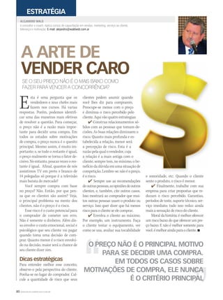 80 WWW.MUSICAEMERCADO.COM.BR
A ARTE DE
VENDER CARO
é consultor e coach. Aplica cursos de capacitação em vendas, marketing, serviço ao cliente,
liderança e motivação. E-mail: alejandro@waldweb.com.ar
ALEJANDRO WALDALEJANDRO WALD
ESTRATÉGIA
O PREÇO NÃO É O PRINCIPAL MOTIVO
PARA SE DECIDIR UMA COMPRA.
EM TODOS OS CASOS SOBRE
MOTIVAÇÕES DE COMPRA, ELE NUNCA
É O CRITÉRIO PRINCIPAL
SE O SEU PREÇO NÃO É O MAIS BAIXO COMO
FAZER PARA VENCER A CONCORRÊNCIA?
Esta é uma pergunta que os
vendedores e seus chefes mais
fazem nos cursos. Há varias
respostas. Porém, podemos identifi-
car uma das maneiras mais efetivas
de resolver a questão. Para começar,
o preço não é a razão mais impor-
tante para decidir uma compra. Em
todos os estudos sobre motivações
de compra, o preço nunca é o quesito
principal. Mesmo assim, é muito im-
portante; e, se todo o restante é igual,
o preço realmente se torna o fator de-
cisivo. No entanto, poucas vezes o res-
tante é igual. Afinal, quantos de nós
assistimos TV em preto e branco de
14 polegadas só porque é a televisão
mais barata do mercado?
Você sempre compra com base
no preço? Não. Então, por que pen-
sa que os clientes são assim? Veja,
o principal problema na mente dos
clientes, não é o preço: é o risco.
Esse risco é o custo potencial para
o comprador de cometer um erro.
Não é somente o dinheiro. Além dis-
so envolve o custo emocional, social e
psicológico que seu cliente vai pagar
quando toma uma decisão de com-
prar. Quanto menor é o risco envolvi-
do na decisão, maior será a chance de
seu cliente dizer sim.
Dicas estratégicas
Para entender melhor esse conceito,
observe-o pela perspectiva do cliente.
Ponha-se no lugar do comprador. Cal-
cule a quantidade de risco que seus
clientes podem asumir quando
você lhes diz para comprarem.
Preocupe-se menos com o preço
e diminua o risco percebido pelo
cliente. Aqui vão quatro estrategias:
 Construa relacionamentos só-
lidos com as pessoas que tomam de-
cisões. As boas relações diminuem o
risco. Quanto mais profunda e es-
tabelecida a relação, menor será
a percepção de risco. Esta é a
razão pela qual o vendedor, cuja
a relação é a mais antiga com o
cliente, sempre tem, no mínimo, o be-
nefício da dúvida em uma situação de
competição.Lembre-se:nãoéopreço,
é o risco.
 Sempre use as recomendações
deoutraspessoas,asopiniõesdeoutros
clientes, e, também, cite outros casos.
Isso mostrará ao comprador que mui-
tos outras pessoas usam o produto ou
serviço. Isso quer dizer que há menos
riscoparaoclienteseelecomprar.
 Envolva o cliente ao máximo.
Por exemplo, um instrumento. Faça
o cliente testar o equipamento, ver
como se usa, avaliar sua tocabilidade
Construa relacionamentos só-
lidos com as pessoas que tomam de-
cisões. As boas relações diminuem o
cliente, sempre tem, no mínimo, o be-
nefício da dúvida em uma situação de
competição.Lembre-se:nãoéopreço,
Construa relacionamentos só-
lidos com as pessoas que tomam de-
cliente, sempre tem, no mínimo, o be-
nefício da dúvida em uma situação de
e sonoridade, etc. Quando o cliente
sente o produto, o risco é menor.
 Finalmente, trabalhe com sua
empresa para criar propostas que re-
duzam o risco percebido. Garantias,
períodos de teste, suporte técnico, ser-
viço imediato; tudo isso reduz ainda
mais a sensação de risco do cliente.
Moral da história: é melhor oferecer
um risco baixo do que oferecer um pre-
ço baixo. E não é melhor somente para
você,émelhoraindaparaocliente.
mm44_wald.indd 80 09/09/2009 19:58:51
 