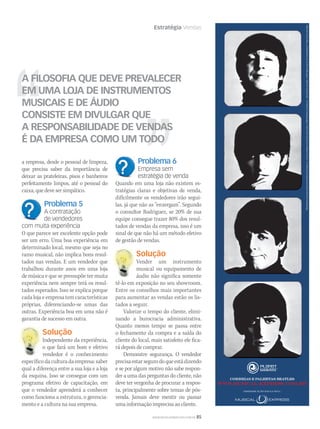 Estratégia Vendas
WWW.MUSICAEMERCADO.COM.BR 85
a empresa, desde o pessoal de limpeza,
que precisa saber da importância de
deixar as prateleiras, pisos e banheiros
perfeitamente limpos, até o pessoal do
caixa, que deve ser simpático.
Problema 5
A contratação
de vendedores
com muita experiência
O que parece ser excelente opção pode
ser um erro. Uma boa experiência em
determinado local, mesmo que seja no
ramo musical, não implica bons resul-
tados nas vendas. E um vendedor que
trabalhou durante anos em uma loja
de música e que se pressupõe ter muita
experiência nem sempre terá os resul-
tados esperados. Isso se explica porque
cada loja e empresa tem características
próprias, diferenciando-se umas das
outras. Experiência boa em uma não é
garantia de sucesso em outra.
Solução
Independente da experiência,
o que fará um bom e efetivo
vendedor é o conhecimento
específico da cultura da empresa: saber
qual a diferença entre a sua loja e a loja
da esquina. Isso se consegue com um
programa efetivo de capacitação, em
que o vendedor aprenderá a conhecer
como funciona a estrutura, o gerencia-
mento e a cultura na sua empresa.
Problema 6
Empresa sem
estratégia de venda
Quando em uma loja não existem es-
tratégias claras e objetivas de venda,
difícilmente os vendedores irão segui-
las, já que não as “enxergam”. Segundo
o consultor Rodriguez, se 20% de sua
equipe consegue trazer 80% dos resul-
tados de vendas da empresa, isso é um
sinal de que não há um método efetivo
de gestão de vendas.
Solução
Vender um instrumento
musical ou equipamento de
áudio não significa somente
tê-lo em exposição no seu showroom.
Entre os conselhos mais importantes
para aumentar as vendas estão os lis-
tados a seguir.
Valorize o tempo do cliente, elimi-
nando a burocracia administrativa.
Quanto menos tempo se passa entre
o fechamento da compra e a saída do
cliente do local, mais satisfeito ele fica-
rá depois de comprar.
Demonstre segurança. O vendedor
precisaestarsegurodoqueestádizendo
e se por algum motivo não sabe respon-
der a uma das perguntas do cliente, não
deve ter vergonha de procurar a respos-
ta, principalmente sobre temas de pós-
venda. Jamais deve mentir ou passar
uma informação imprecisa ao cliente.
A FILOSOFIA QUE DEVE PREVALECER
EM UMA LOJA DE INSTRUMENTOS
MUSICAIS E DE ÁUDIO
CONSISTE EM DIVULGAR QUE
A RESPONSABILIDADE DE VENDAS
É DA EMPRESA COMO UM TODO
Solução
Vender um instrumento
Solução
Independente da experiência,
correias e palhetas Beatles
WWW.MUSICAL-EXPRESS.COM.BR
PlanetWaveséumamarcaregistradadaD’AddarioCompany,Inc.oudeseusaﬁliadosnosEUAe/ououtrospaíses.©2009D’AddarioCompany,Inc.Todosdireitosreservados.©2009AppleCorpsLtd.UmprodutoBeatles™.Todosdireitosreservados.
Distribuição Exclusiva:
mm44_vendas.indd 85 09/09/2009 02:54:24
 