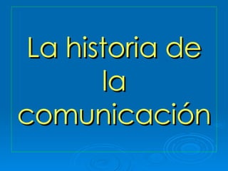 La historia de la comunicación 