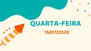 15/07/2020
QUARTA-FEIRA
 