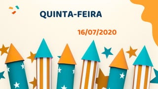 QUINTA-FEIRA
16/07/2020
 