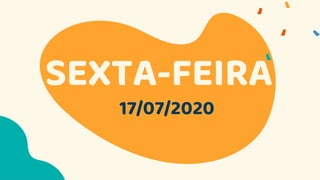 17/07/2020
SEXTA-FEIRA
 