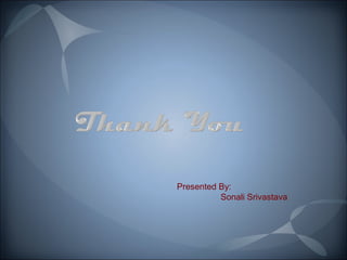 Presented By: 
Sonali Srivastava 
