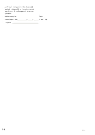 32 84308
Apelo a um acompanhamento ativo do(a)
seu(sua) educando(a) no cumprimento dos
seus deveres de modo a garantir o sucesso
educativo.
O(A) professor(a): Tomei
conhecimento em – – O Enc. de
Educação:
 