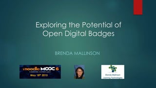 Exploring the Potential of
Open Digital Badges
BRENDA MALLINSON
May 18th 2015
 