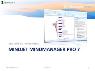 MindJetMindManager PRO 7 NIVEL BÁSICO - INTERMEDIO ©8/24/2009 v 1.0 1 Intelector 
