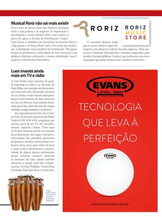 MusicalRoriznãovaimaisexistir
Como meio de deixar claro aos clientes a distinção
entre a loja própria e os negócios de importação e
distribuição, o nome Musical Roriz está extinto. A
partir de agora, a divisão de Distribuição e Impor-
tação (mais o trabalho com licitações) se chamará Roriz e
a loja passa a ser Roriz Music Store. Por conta das mudan-
ças, a identidade visual também foi modificada. “Há algum
tempo, já percebemos a dificuldade de nos comunicar com
públicos distintos utilizando a mesma identidade visual”,
explicou o diretor João Paulo Roriz.
Lueninvesteainda
maisemTVerádio
A Luen fechou duas parcerias de gran-
de expressão no rádio e na televisão. Na
RedeGlobo,porexemplo,embreveestre-
ará uma nova série retratando a história
de um músico muito famoso interpreta-
doporLázaroRamos,Mr.Brau.Brauterá
em seu set diversos instrumentos forne-
cidospelaLuen,entreeles,triodecongas,
timbales,bongô,pandeiroe tamborim.
JáasegundaparceriafoicomaEqui-
pe Líder, da Jornada Esportiva da Rádio
Capital (AM 1040 kHz), programa que
alcança picos de até 145 mil ouvintes/
minuto, segundo o Ibope. “Com mais
de 70 spots mensais (sendo no intervalo
da programação, dos jogos e durante a
transmissão das partidas), patrocínio
de quadro e sorteios, estamos bem con-
fiantes nessa nova ação. Além de levar
a nossa marca, ofereceremos a oportu-
nidade de alguns lojistas desfrutarem
desses anúncios conosco”, disseram
os diretores da Luen. Quem também
patrocina a Equipe Líder são a Hyper-
marcas, Cerveja Proibida, Armarinhos
Fernando, Mercedes-Benz e Luckscolor.
O executivo destaca ainda
que os novos nomes e logos dis-
tinguem com eficácia a ‘cultura’ dos dois negócios. “Hoje nos-
so mix é bastante diversificado e estamos preparados para
atender diversos públicos. A ideia é que tenhamos uma nova
linguagem que possa mostrar isso”, concluiu o executivo.
Asduasnovasidentidadesvisuais,umaparacadadivisãodaempresa
Congas
Bravo,umdos
instrumentos
queserão
usadospela
RedeGlobo
mm80_ultimas.indd 27 9/4/15 4:28 PM
 