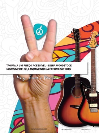 Paz, Amor e Música
TAGIMA A UM PREÇO ACESSÍVEL - LINHA WOODSTOCK
NOVOSMODELOS,LANÇAMENTONAEXPOMUSIC2015
WWW.TAGIMA.COM.BR TW-61 WOODSTOCKTW-25 WOODSTOCK
mm80_completa.indd 44 9/4/15 3:03 PM
 