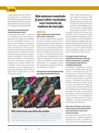 52 www.musicaemercado.org @musicaemercado fb.com/musicaemercado
CAPA
vir por qualquer que seja o motivo
em tempo real, ao contrário do
produto OEM em que não se pode
acompanhar 100% do processo ou
depende de terceiros para assegu-
rar a qualidade do resultado final.
Quaissãoosprincipaisdesafios
namanufaturaparavocês?
A fabricação de cordas, em especial,
traz desafios muito interessantes! A
qualidade do produto final depende
de uma quantidade enorme de se-
gredos que aprendemos ao longo de
muitos anos. Propriedades dos ma-
teriais, medidas dos arames, ajustes
de tensão e velocidade nas máquinas,
tudo isso afeta o resultado. São mui-
tas variáveis que precisam ser rigida-
mente controladas. A mão de obra é
bastante específica, e os fornecedores
têm de ser confiáveis e regulares. O
cuidado com os pedais de efeito não
é diferente. Trata-se de outro tipo de
tecnologia, mas que depende igual-
mente da percepção dos músicos e
ajustes finos, especialmente na fase
de desenvolvimento.
MARCAS
Quais as diferenças de identidade
entre a NIG e a Rouxinol?
São marcas completamente distintas
de todas as formas possíveis. São li-
nhas de produção completamente in-
dependentes uma da outra. A primeira
é uma marca tradicional de produtos
fabricados à mão com preços mais po-
pulares. A segunda, uma marca com
as raízes no mercado especializado
com fabricação completamente auto-
matizada seguindo os processos mais
modernos e padrões internacionais de
acabamento. As linguagens visuais
das embalagens e das peças publicitá-
rias também são distintas.
Paraqualmarcavocêsestãodirecionando
seusesforçosatualmente?Porquê?
Temos dado atenção especial a
nossa linha de pedais na NIG.
São produtos de grande valor
agregado e dos quais temos mui-
toorgulho.Nofinalde2013nosso
gerente comercial, Rodrigo Nova-
es, entrou para a equipe dando
ênfase nesse mercado e trazen-
do grande revitalização ao nosso setor
comercial. Neste momento estamos
focando também o lançamento de fon-
tes para pedais, de um distribuidor de
tensão compacto e inteligente que acre-
ditamosquefarágrandesucesso,etam-
bém na série limitada do pedal do Kiko
Loureiro, na tour do Andy Timmons,
novas embalagens, enfim, de todo o
contexto da marca fazendo 15 anos.
Já há algum tempo vocês vêm
trabalhando fortemente a NIG pelo
interior do Brasil com a realização
de workshops. Quais foram os
resultados desta ação?
O resultado é maravilhoso. Acredita-
mos que seja a maneira mais eficaz de
colocar o consumidor final em con-
tato direto com a marca. Lá ele tem a
possibilidade de perguntar, conhecer
e assistir demonstrações de grandes
artistas. O resultado não poderia ser
diferente: aumento de vendas não só
no curto, mas também no longo pra-
zo. Cada músico que está na plateia sai
do workshop com uma visão da marca
que ainda não tinha e que nenhuma
rede social ou mídia seria capaz de ofe-
recer. Quando se tem um produto de
ponta, a interação real com o cliente é
a melhor e mais eficaz ferramenta de
publicidade que pode existir.
Além dos workshops, quais outras
ações estão previstas diretamente
para desenvolver a marca nos
pontos de venda?
Ao longo da história da NIG, constru-
ímos parcerias e apoiamos músicos e
professores por todo o território na-
cional. Hoje em dia nos orgulhamos de
NIG reformula sua linha de cordas
Uma das ações para comemorar os 15 anos da marca foi a reformulação
completa de sua linha de cordas. As novas embalagens chegam para toda a
linha de guitarra, violão aço e náilon, baixo, baixolão, viola, cavaquinho, gui-
tarra baiana, ukulele, charango, bandolim, violino e todas as outras.
Nós estamos investindo
já para colher resultados
num momento de
melhora de mercado
mm80_nig.indd 52 9/4/15 4:51 PM
 