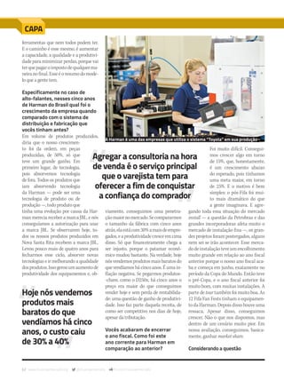 62 www.musicaemercado.org @musicaemercado fb.com/musicaemercado
CAPA
ferramentas que nem todos podem ter.
E o caminho é esse mesmo, é aumentar
a capacidade, a qualidade e a produtivi-
dade para minimizar perdas, porque vai
terquepagaroimpostodequalquerma-
neira no final. Esse é o resumo do mode-
lo que a gente tem.
Especificamente no caso de
alto-falantes, nesses cinco anos
de Harman do Brasil qual foi o
crescimento da empresa quando
comparado com o sistema de
distribuição e fabricação que
vocês tinham antes?
Em volume de produtos produzidos,
diria que o nosso crescimen-
to foi da ordem, em peças
produzidas, de 50%, só que
teve um grande ganho. Em
primeiro lugar, de tecnologia,
pois absorvemos tecnologia
de fora. Todos os produtos que
iam absorvendo tecnologia
da Harman — pode ser uma
tecnologia de produto ou de
produção—,todoprodutoque
tinha uma evolução por causa da Har-
man merecia receber a marca JBL, e nós
conseguíamos a autorização para usar
a marca JBL. Se observarem hoje, to-
dos os nossos produtos produzidos em
Nova Santa Rita recebem a marca JBL.
Levou pouco mais de quatro anos para
fecharmos esse ciclo, absorver novas
tecnologias e ir melhorando a qualidade
dosprodutos.Issogerouumaumentode
produtividade dos equipamentos e, ob-
viamente, conseguimos uma penetra-
çãomaiornomercado.Secompararmos
o tamanho da fábrica com cinco anos
atrás,elaestácom30%amaisdeempre-
gados, e a produtividade cresce em cima
disso. Só que financeiramente chega a
ser injusto, porque o patamar econô-
mico mudou bastante. Na verdade, hoje
nósvendemosprodutosmaisbaratosdo
que vendíamos há cinco anos. É uma in-
flação negativa. Se pegarmos produtos-
-chave, como o D250x, há cinco anos o
preço era maior do que conseguimos
vender hoje e sem perda de rentabilida-
de: uma questão de ganho de produtivi-
dade. Isso faz parte daquela receita, de
como ser competitivo nos dias de hoje,
apesar da tributação.
Vocês acabaram de encerrar
o ano fiscal. Como foi este
ano corrente para Harman em
comparação ao anterior?
Foi muito difícil. Consegui-
mos crescer algo em torno
de 15%, que, honestamente,
é um crescimento abaixo
do esperado, pois tínhamos
uma meta maior, em torno
de 25%. E o motivo é bem
simples: o pós-Fifa foi mui-
to mais dramático do que
a gente imaginava. E agre-
gando toda essa situação do mercado
install — a questão da Petrobras e das
grandes incorporadoras afeta muito o
mercado de instalação fixa —, os gran-
des projetos foram postergados, alguns
nem sei se irão acontecer. Esse merca-
dodeinstalaçãoteveumencolhimento
muito grande em relação ao ano fiscal
anterior porque o nosso ano fiscal aca-
ba e começa em junho, exatamente no
período da Copa do Mundo. Então teve
o pré-Copa, e o ano fiscal anterior foi
muito bom, com muitas instalações. A
parte de tour também foi muito boa. As
12 Fifa Fan Fests tinham o equipamen-
to da Harman. Depois disso houve uma
ressaca. Apesar disso, conseguimos
crescer. Não o que nos dispomos, mas
dentro de um cenário muito pior. Em
nossa avaliação, conseguimos, basica-
mente, ganhar market share.
Considerando a questão
Hoje nós vendemos
produtos mais
baratos do que
vendíamos há cinco
anos, o custo caiu
de 30% a 40%
Agregar a consultoria na hora
de venda é o serviço principal
que o varejista tem para
oferecer a fim de conquistar
a confiança do comprador
A Harman é uma das empresas que utiliza o sistema “Toyota” em sua produção
mm80_harman.indd 62 9/9/15 12:15 PM
 