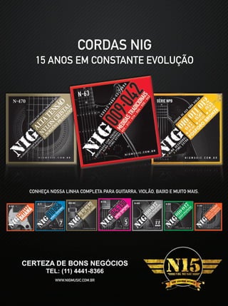 CONHEÇA NOSSA LINHA COMPLETA PARA GUITARRA, VIOLÃO, BAIXO E MUITO MAIS.
WWW.NIGMUSIC.COM.BR
CORDAS NIG
15 ANOS EM CONSTANTE EVOLUÇÃO
CERTEZA DE BONS NEGÓCIOS
TEL: (11) 4441-8366
mm80_luiz.indd 69 9/4/15 3:09 PM
 
