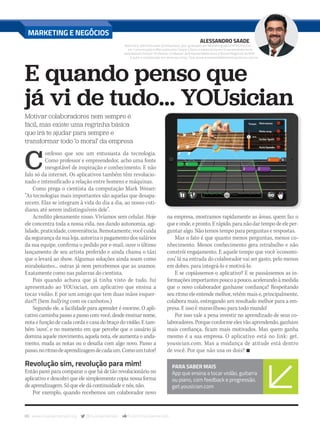 80 www.musicaemercado.org @musicaemercado fb.com/musicaemercado
ALESSANDRO SAADE
Baterista, administrador de empresas, pós-graduado em Marketing pela ESPM, mestre
em Comunicação e Mercados pela Cásper Líbero e especialista em Empreendedorismo
pela Babson School. Professor no Master de Empreendedorismo e Novos Negócios da BSP,
é autor e colaborador em diversos livros. Site: www.empreendedorescompulsivos.com.br
MARKETING E NEGÓCIOS
E quando penso que
já vi de tudo... YOUsician
Motivar colaboradores nem sempre é
fácil, mas existe uma regrinha básica
que irá te ajudar para sempre e
transformar todo ‘o moral’ da empresa
C
onfesso que sou um entusiasta da tecnologia.
Como professor e empreendedor, acho uma fonte
inesgotável de inspiração e conhecimento. E não
falo só da internet. Os aplicativos também têm revolucio-
nado e intensificado a relação entre homens e máquinas.
Como prega o cientista da computação Mark Weiser:
“As tecnologias mais importantes são aquelas que desapa-
recem. Elas se integram à vida do dia a dia, ao nosso coti-
diano, até serem indistinguíveis dele”.
Acredito plenamente nisso. Vivíamos sem celular. Hoje
ele concentra toda a nossa vida, nos dando autonomia, agi-
lidade, praticidade, conveniência. Remotamente, você cuida
da segurança da sua loja, autoriza o pagamento dos salários
da sua equipe, confirma o pedido por e-mail, ouve o último
lançamento de seu artista preferido e ainda chama o táxi
que o levará ao show. Algumas soluções ainda soam como
mirabolantes... outras já nem percebemos que as usamos.
Exatamente como nas palavras do cientista.
Pois quando achava que já tinha visto de tudo, fui
apresentado ao YOUsician, um aplicativo que ensina a
tocar violão. E por um amigo que tem duas mãos esquer-
das!!! (Sem bullying com os canhotos.)
Segundo ele, a facilidade para aprender é enorme. O apli-
cativo caminha passo a passo com você, desde ensinar nome,
nota e função de cada corda e casa do braço do violão. E tam-
bém ‘ouve’, e no momento em que percebe que o usuário já
domina aquele movimento, aquela nota, ele aumenta o anda-
mento, muda as notas ou o desafia com algo novo. Passo a
passo,noritmodeaprendizagemdecadaum.Comoumtutor!
Revolução sim, revolução para mim!
Então parei para comparar o que há de tão revolucionário no
aplicativo e descobri que ele simplesmente copia nossa forma
de aprendizagem. Só que ele dá continuidade e nós, não.
Por exemplo, quando recebemos um colaborador novo
na empresa, mostramos rapidamente as áreas, quem faz o
queeonde,epronto.Erápido,paranãodartempodeeleper-
guntar algo. Não temos tempo para perguntas e respostas.
Mas o fato é que quanto menos perguntas, menos co-
nhecimento. Menos conhecimento gera retrabalho e não
constrói engajamento. E aquele tempo que você ‘economi-
zou’ lá na entrada do colaborador vai ser gasto, pelo menos
em dobro, para integrá-lo e motivá-lo.
E se copiássemos o aplicativo? E se passássemos as in-
formaçõesimportantespoucoapouco,acelerandoàmedida
que o novo colaborador ganhasse confiança? Respeitando
seu ritmo ele entende melhor, retém mais e, principalmente,
colabora mais, entregando um resultado melhor para a em-
presa. E isso é maravilhoso para todo mundo!
Por isso vale a pena investir no aprendizado de seus co-
laboradores. Porque conforme eles vão aprendendo, ganham
mais confiança, ficam mais motivados. Mas quem ganha
mesmo é a sua empresa. O aplicativo está no link: get.
yousician.com. Mas a mudança de atitude está dentro
de você. Por que não usa os dois? n
PARA SABER MAIS
App que ensina a tocar violão, guitarra
ou piano, com feedback e progressão.
get.yousician.com
C
M
Y
CM
MY
CY
CMY
K
mm80_saade1pg.indd 80 9/4/15 3:14 PM
 