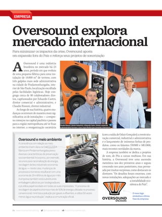 84 www.musicaemercado.org @musicaemercado fb.com/musicaemercado
EMPRESA
Oversound explora
mercado internacionalPara minimizar os impactos da crise, Oversound aposta
em expansão fora do País e reforça seus projetos de sonorização
A
Oversound é uma indústria
brasileira no mercado há 23
anos, período em que evoluiu
de uma pequena fábrica para uma ins-
talação de 14.000 m² de terreno, com
três galpões mais sede administrativa
na cidade de Pindamonhangaba, inte-
rior de São Paulo, localização escolhida
pelas facilidades logísticas. Hoje con-
grega cerca de 80 colaboradores dire-
tos, capitaneados por Eduardo Castro,
diretor comercial e administrativo, e
Claudio Rissoni, diretor industrial.
Aolongodesuahistória,quatromu-
danças ocorreram de maneira mais sig-
nificativa: as de instalações — a empre-
sacomeçounacapitalpaulistaepassou
para a região metropolitana até se fixar
no interior; a reorganização societária
(comasaídadeOdairGonçales);areestrutu-
ração comercial, industrial e administrativa
e o lançamento de inúmeras linhas de pro-
dutos, como os falantes SW800 e MG1800,
mais recentes novidades da marca.
A empresa também se dedica a projetos
de som, de PAs a caixas multiuso. Em sua
história, a Oversound teve uma ascensão
meteórica nos dez primeiros anos e seguiu
crescendo nos anos posteriores, mas perme-
adapormuitassurpresas,comodestacamos
diretores: “Os desafios foram enormes, com
novas instalações, adequações ao mercado e
ainstabilidadeeco-
nômica do País”.
Oversoundemeioambiente
A consciência com relação ao meio
ambiente é bem clara na Oversound. A
fábrica em Pindamonhangaba previu
diversas características de preservação
socioambiental. Incorporou, por exemplo,
recursos para racionalização de energia,
reciclagem de lixo industrial e economia
de água — neste caso, mudanças de
processos e torneiras resultaram em uma
economia de 29 mil litros de água por mês.
A empresa também está substituindo
embalagens plásticas por biodegradáveis
e já utiliza papel reciclado em todas as suas impressões. “O processo de
reciclagem de papel economiza mais de 50% de energia utilizada no processo
convencional, minimiza a poluição por gases e efluentes, e utiliza 50 vezes
menos água na produção”, explica a comunicação oficial.
ClaudioRissoni,diretorindustrial,eEduardoCastro,diretorcomercial
eadministrativoformamonovocorpodiretivoquecomandaaOversound
O novo logo
simboliza a ótima
fase da empresa
mm80_oversound.indd 84 9/4/15 1:41 AM
 