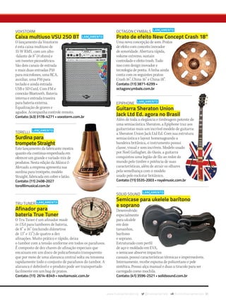 www.musicaemercado.org @musicaemercado fb.com/musicaemercado 91
SOLID SOUND
Semicase para ukelele barítono
e soprano
Desenvolvido
especialmente
para ukulele
em dois
tamanhos,
barítono
e soprano.
Estruturado com perfil
de aço e moldado em EVA,
o semicase absorve impactos
casuais, possui características térmicas e impermeáveis.
Internamente, recebe espuma de poliuretano e pele
sintética. Possui alça manual e duas a tiracolo para ser
carregado como mochila.
Contato: (41) 3596-2521 • solidsound.com.br
TRU TUNER
Afinador para
bateria True Tuner
O Tru Tuner é um afinador made
in USA para tambores de bateria,
de 8” a 16” (incluindo diâmetros
de 13” e 15”) de quatro a dez
afinações. Muito prático e rápido, deixa
o tambor com a tensão uniforme em todos os parafusos. 
É composto de dez chaves de afinação especiais que
encaixam em um disco de policarbonato transparente
que por meio de uma alavanca central solta ou tensiona
rapidamente todo o conjunto de parafusos do tambor. A
alavanca é dobrável e o produto pode ser transportado
facilmente em um bag de pratos.
Contato: (11) 2614-8349 • novitamusic.com.br
EPIPHONE
Guitarra Sheraton Union
Jack Ltd Ed. agora no Brasil
Além de toda a elegância e timbragem potente de
uma semiacústica Sheraton, a Epiphone traz aos
guitarristas mais um incrível modelo de guitarra:
a Sheraton Union Jack Ltd Ed. Com sua estrutura
semiacústica e layout homenageando a
bandeira britânica, o instrumento possui
classe, visual e som incríveis. Modelo usado
por Noel Gallagher, do Oasis, a guitarra
conquistou uma legião de fãs ao redor do
mundo pelo timbre e potência de suas
características, além de atrair os olhares
pela semelhança com o modelo
usado pelo rockstar britânico.
Contato:(11)5535-2003•royalmusic.com.br
OCTAGON CYMBALS
Prato de efeito New Concept Crash 18”
Uma nova concepção de som. Pratos
de efeito com conceito inovador
de sonoridade. Abertura rápida,
volume extremo, sustain
controlado e efeito trash. Tudo
isso com design inovador e
tecnologia de ponta. A linha ainda
conta com os seguintes pratos:
Crash 16’’, China 16’’ e China 18”.
Contato: (11) 3871-6299 •
octagoncymbals.com.br
VOXSTORM
Caixa multiuso VSU 250 BT
O lançamento da Voxstorm
é esta caixa multiuso de
35 W RMS, com um alto-
-falante de 8’’ (4 ohms) e
um tweeter piezoelétrico.
São dois canais de entrada
e mais duas entradas P10
para microfones, uma RCA,
auxiliar, uma P10 para
teclado e ainda entrada
USB e SD Card. Com FM e
conexão Bluetooth. Bateria
interna e entrada traseira
para bateria externa.
Equalização de graves e
agudos. Acompanha controle remoto.
Contato: (43) 3178-4271 • voxstorm.com.br
TORELLI
Surdina para
trompete Straight
Este lançamento da fabricante mostra
quanto ela continua empenhada em
oferecer um grande e variado mix de
produtos. Nesta edição da Música &
Mercado, a empresa apresenta sua
surdina para trompete, modelo
Straight, fabricada em cobre e latão.
Contato: (11) 2408-2027
torelllimusical.com.br
mm80_produtos.indd 91 9/4/15 1:49 AM
 