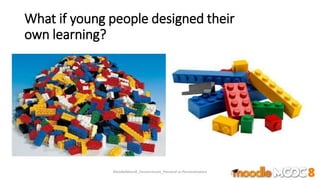 What if young people designed their
own learning?
MoodleMooc8_Ossiannilsson_Personal vs Personalization
 