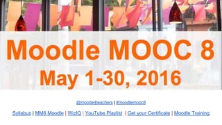@moode4teachers | #moodlemooc8
Syllabus | MM8 Moodle | WizIQ | YouTube Playlist | Get your Certificate | Moodle Training
 