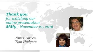Thank you
for watching our
online presentation
MM9 - November 21, 2016
Nives Torresi
Tom Hodgers
 